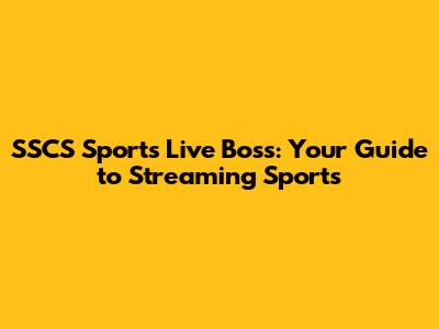 SSCS Sports Live Boss: Your Guide to Streaming Sports
