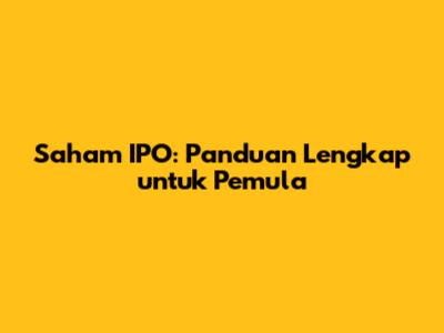 Saham IPO: Panduan Lengkap untuk Pemula