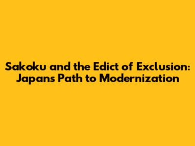 Sakoku and the Edict of Exclusion: Japan's Path to Modernization