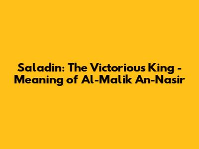 Saladin: The Victorious King - Meaning of 'Al-Malik An-Nasir'