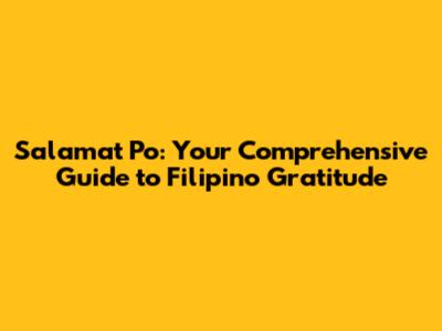 Salamat Po: Your Comprehensive Guide to Filipino Gratitude