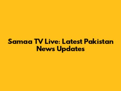 Samaa TV Live: Latest Pakistan News Updates