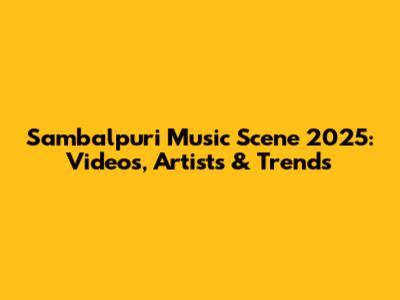 Sambalpuri Music Scene 2025: Videos, Artists & Trends
