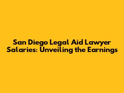 San Diego Legal Aid Lawyer Salaries: Unveiling the Earnings