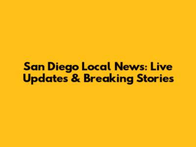 San Diego Local News: Live Updates & Breaking Stories