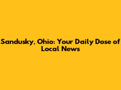 Sandusky, Ohio: Your Daily Dose of Local News