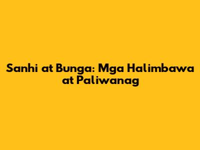 Sanhi at Bunga: Mga Halimbawa at Paliwanag