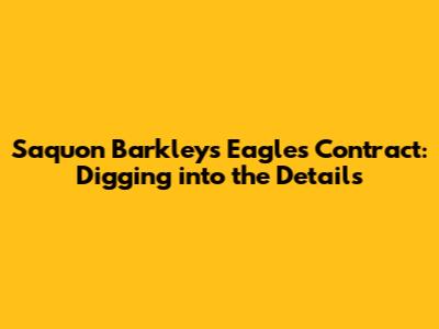 Saquon Barkley's Eagles Contract: Digging into the Details