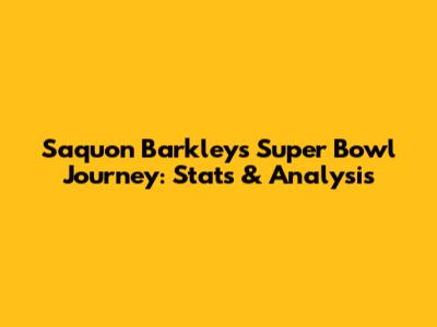 Saquon Barkley's Super Bowl Journey: Stats & Analysis