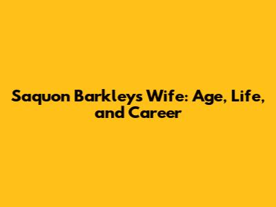 Saquon Barkley's Wife: Age, Life, and Career