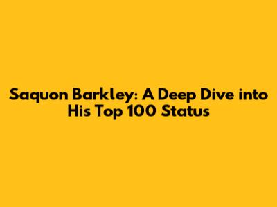 Saquon Barkley: A Deep Dive into His Top 100 Status