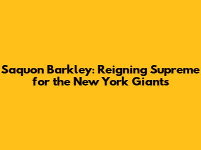 Saquon Barkley: Reigning Supreme for the New York Giants