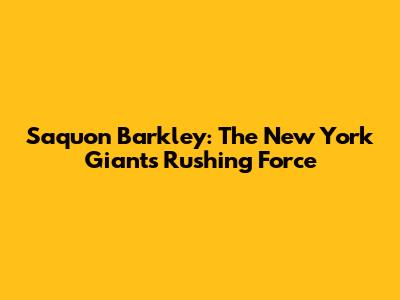 Saquon Barkley: The New York Giants' Rushing Force
