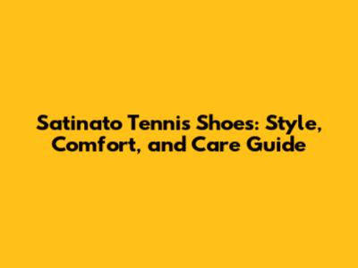 Satinato Tennis Shoes: Style, Comfort, and Care Guide