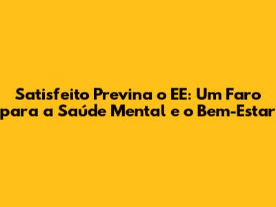 Satisfeito Previna o EE: Um Faro para a Saúde Mental e o Bem-Estar