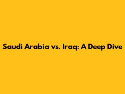 Saudi Arabia vs. Iraq: A Deep Dive