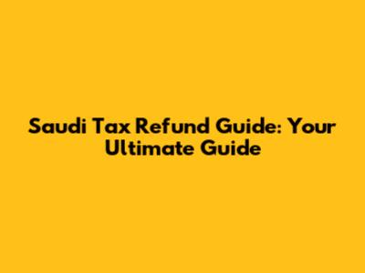 Saudi Tax Refund Guide: Your Ultimate Guide