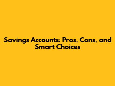 Savings Accounts: Pros, Cons, and Smart Choices