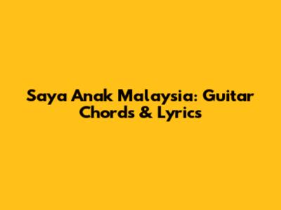 Saya Anak Malaysia: Guitar Chords & Lyrics