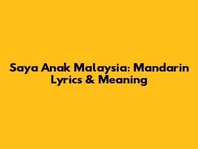 Saya Anak Malaysia: Mandarin Lyrics & Meaning