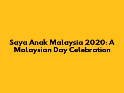 Saya Anak Malaysia 2020: A Malaysian Day Celebration