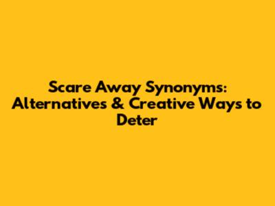 Scare Away Synonyms: Alternatives & Creative Ways to Deter