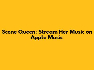 Scene Queen: Stream Her Music on Apple Music