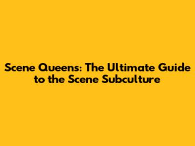 Scene Queens: The Ultimate Guide to the Scene Subculture