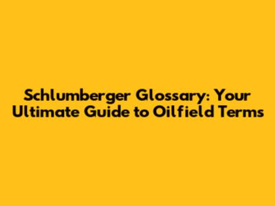Schlumberger Glossary: Your Ultimate Guide to Oilfield Terms
