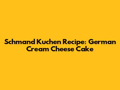 Schmand Kuchen Recipe: German Cream Cheese Cake