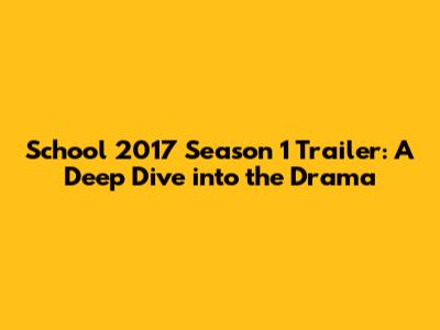 School 2017 Season 1 Trailer: A Deep Dive into the Drama