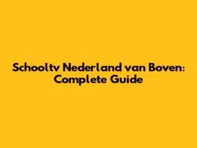 Schooltv Nederland van Boven: Complete Guide