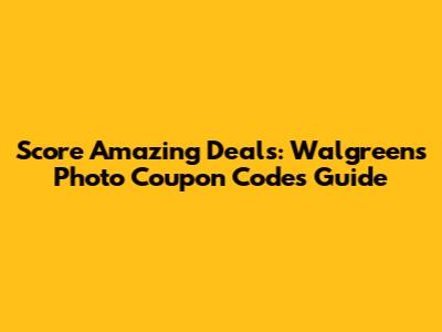 Score Amazing Deals: Walgreens Photo Coupon Codes Guide