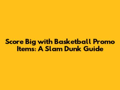 Score Big with Basketball Promo Items: A Slam Dunk Guide