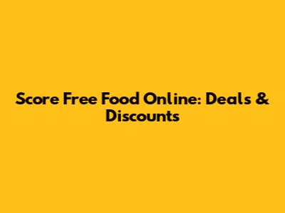 Score Free Food Online: Deals & Discounts
