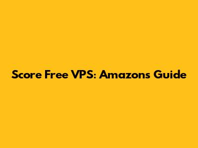 Score Free VPS: Amazon's Guide