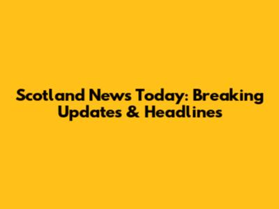 Scotland News Today: Breaking Updates & Headlines