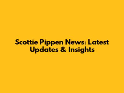 Scottie Pippen News: Latest Updates & Insights