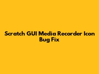 Scratch GUI Media Recorder Icon Bug Fix