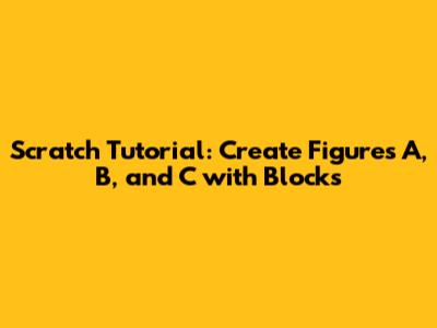 Scratch Tutorial: Create Figures A, B, and C with Blocks