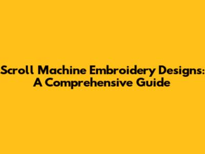 Scroll Machine Embroidery Designs: A Comprehensive Guide