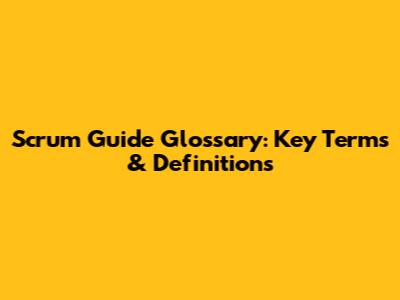 Scrum Guide Glossary: Key Terms & Definitions