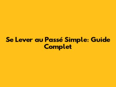 Se Lever au Passé Simple: Guide Complet