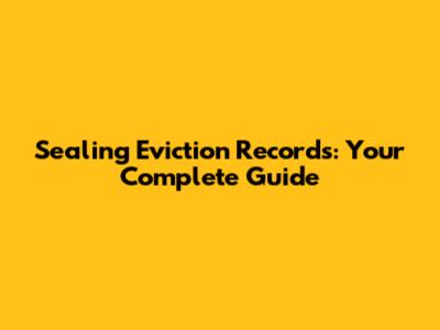 Sealing Eviction Records: Your Complete Guide