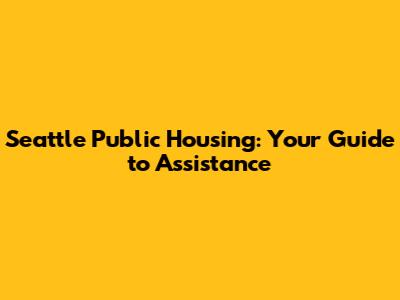 Seattle Public Housing: Your Guide to Assistance