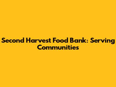 Second Harvest Food Bank: Serving Communities