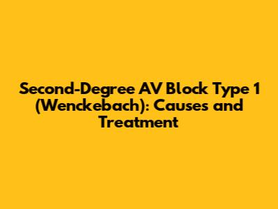 Second-Degree AV Block Type 1 (Wenckebach): Causes and Treatment