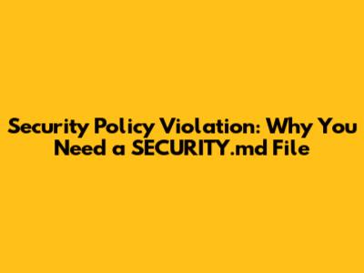 Security Policy Violation: Why You Need a SECURITY.md File