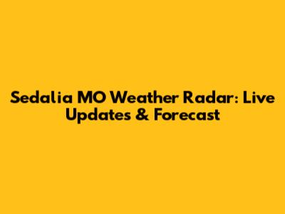 Sedalia MO Weather Radar: Live Updates & Forecast