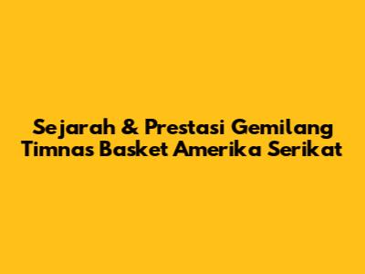 Sejarah & Prestasi Gemilang Timnas Basket Amerika Serikat
